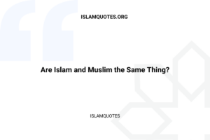 Are Islam and Muslim the Same Thing